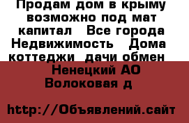 Продам дом в крыму возможно под мат.капитал - Все города Недвижимость » Дома, коттеджи, дачи обмен   . Ненецкий АО,Волоковая д.